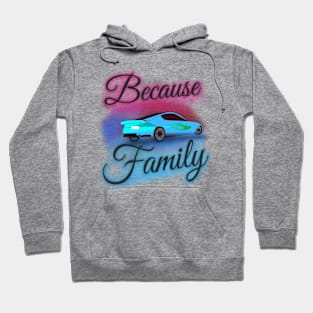 "Because Family" Airbrush Fair Tee Fast Cars Furious Drivers Racing Vroom Vroom Hoodie